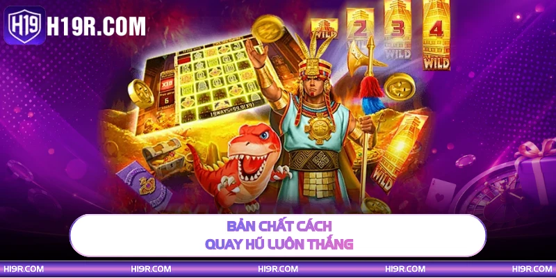 Bản chất cách quay hũ luôn thắng