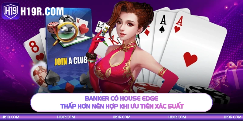 Banker có house edge thấp hơn nên hợp khi ưu tiên xác suất
