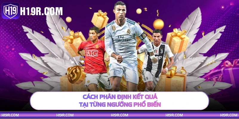 Cách phân định kết quả tại từng ngưỡng phổ biến