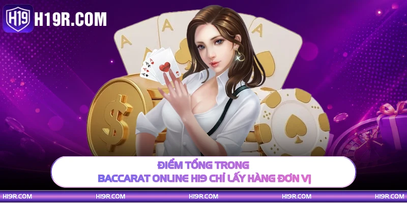 Điểm tổng trong baccarat online H19 chỉ lấy hàng đơn vị