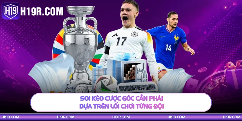 Soi kèo cược góc cần phải dựa trên lối chơi từng đội