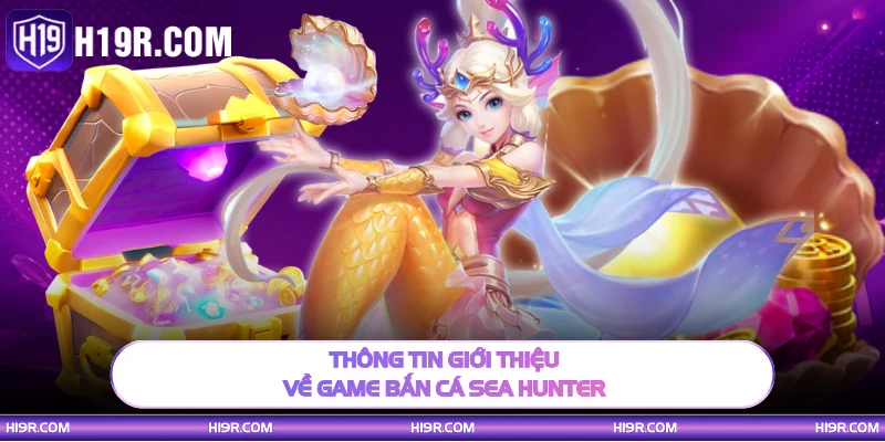 Thông tin giới thiệu về game bắn cá Sea Hunter