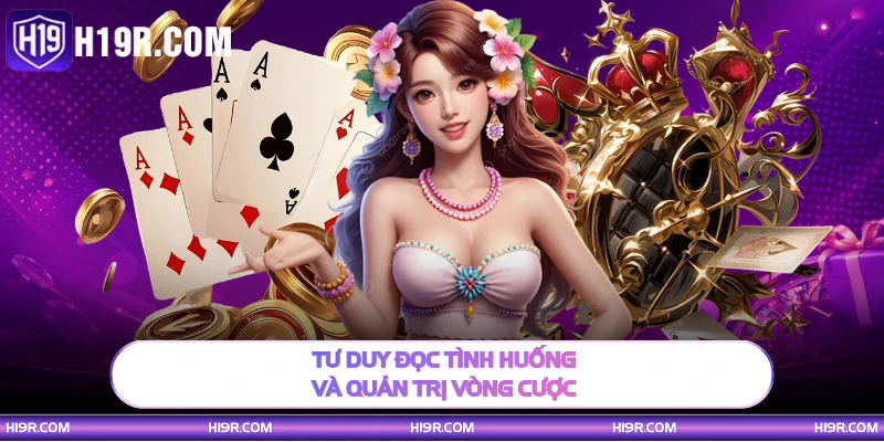 Tư duy đọc tình huống và quản trị vòng cược